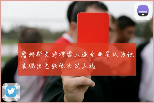 詹姆斯支持穆雷入选全明星认为他表现出色教练决定人选