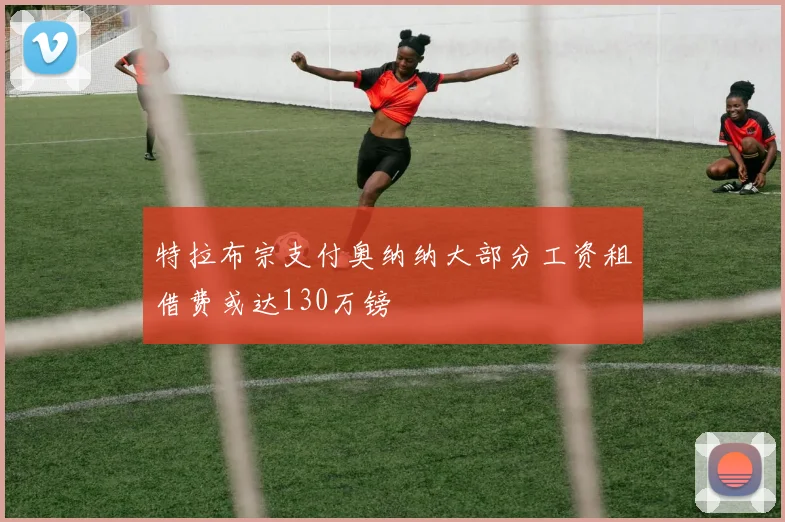 特拉布宗支付奥纳纳大部分工资租借费或达130万镑